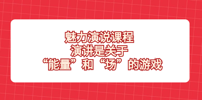 （8272期）魅力 演说课程，演讲是关于“能量”和“场”的游戏-柠檬网创