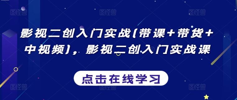 影视二创入门实战(带课+带货+中视频)，影视二创入门实战课-柠檬网创