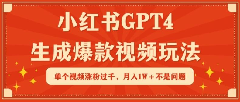 小红书GPT4生成爆款视频玩法，单个视频涨粉过千，月入1W+不是问题【揭秘】-柠檬网创