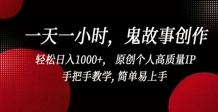 一天一小时，鬼故事创作， 轻松日入1000+， 原创个人高质量IP，手把手教学, 简单易上手【揭秘】-柠檬网创