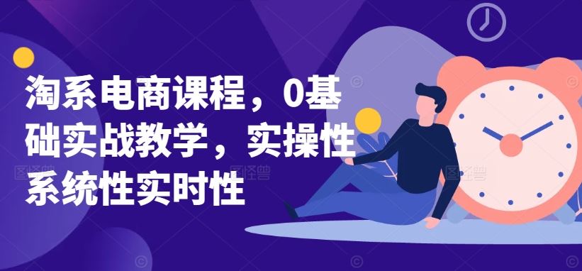 淘系电商课程，0基础实战教学，实操性系统性实时性-柠檬网创