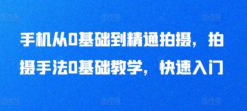 手机从0基础到精通拍摄，拍摄手法0基础教学，快速入门-柠檬网创