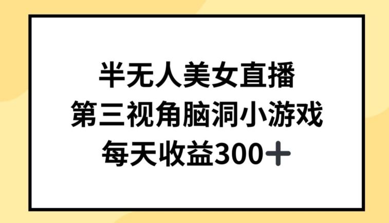 半无人美女直播，第三视角脑洞小游戏，每天收益300+【揭秘】-柠檬网创