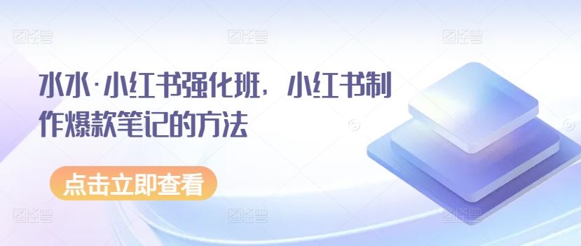 水水·小红书强化班，小红书制作爆款笔记的方法-柠檬网创