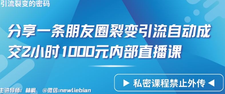 分享一条朋友圈裂变引流自动成交2小时1000元内部直播课【揭秘】-柠檬网创