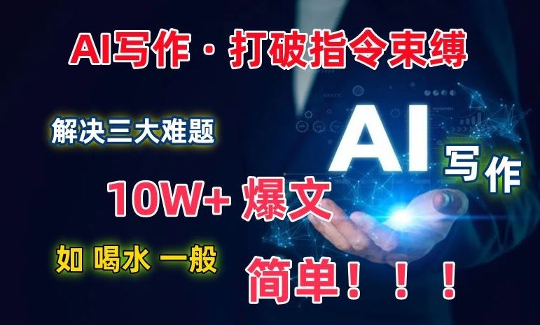AI写作：解决三大难题，10W+爆文如喝水一般简单，打破指令调教束缚【揭秘】-柠檬网创