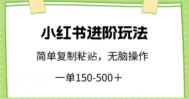 小红书进阶玩法，一单150-500+，简单复制粘贴，小白也能轻松上手【揭秘】-柠檬网创