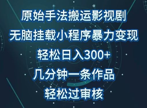 原始手法影视搬运，无脑搬运影视剧，单日收入300+，操作简单，几分钟生成一条视频，轻松过审核【揭秘】-柠檬网创