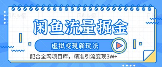 闲鱼流量掘金-虚拟变现新玩法配合全网项目库，精准引流变现3W+【揭秘】-柠檬网创