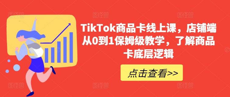 TikTok商品卡线上课，​店铺端从0到1保姆级教学，了解商品卡底层逻辑-柠檬网创