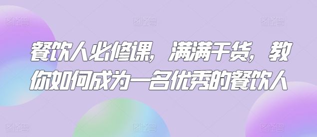 餐饮人必修课，满满干货，教你如何成为一名优秀的餐饮人-柠檬网创