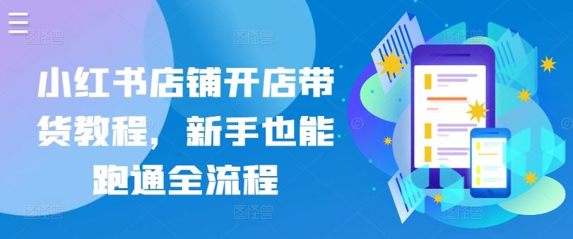 小红书店铺开店带货教程，新手也能跑通全流程-柠檬网创