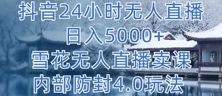 抖音24小时无人直播 日入5000+，雪花无人直播卖课，内部防封4.0玩法【揭秘】-柠檬网创