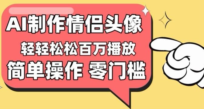 【零门槛高收益】情侣头像视频，播放量百万不是梦【揭秘】-柠檬网创