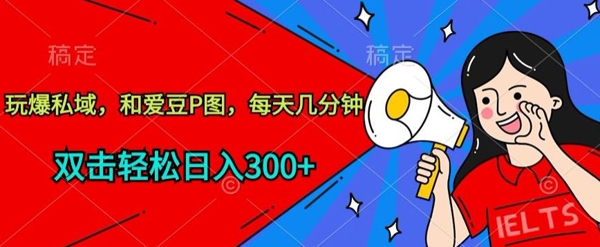 玩爆私域，和爱豆P图，每天几分钟 轻松日入300+【揭秘】-柠檬网创