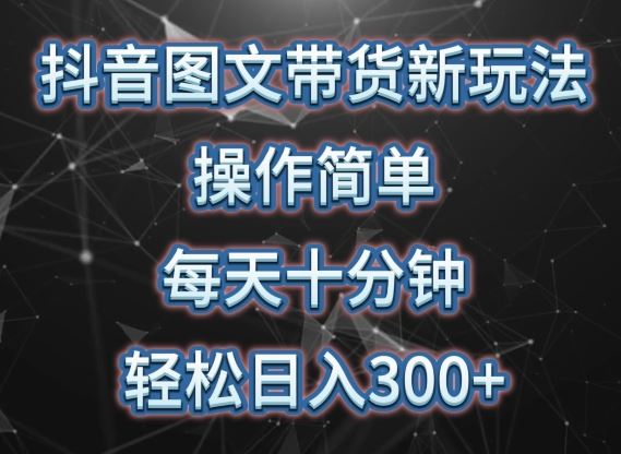 抖音图文带货新玩法， 操作简单，每天十分钟，轻松日入300+，可矩阵操作【揭秘】-柠檬网创