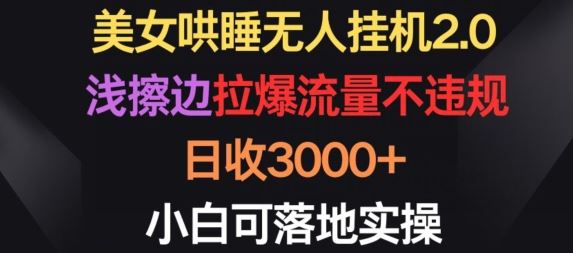美女哄睡无人挂机2.0.浅擦边拉爆流量不违规，日收3000+，小白可落地实操【揭秘】-柠檬网创