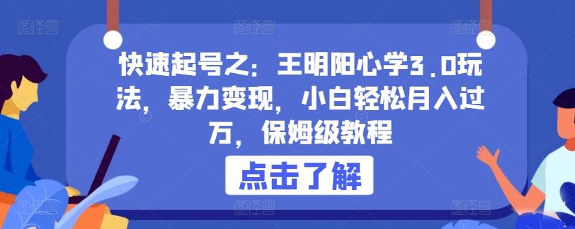 快速起号之：王明阳心学3.0玩法，暴力变现，小白轻松月入过万，保姆级教程【揭秘】-柠檬网创