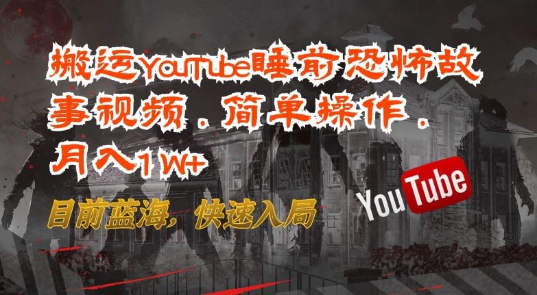 搬运YouTube睡前恐怖故事视频，简单操作，月入1W+，目前蓝海，快速入局【揭秘】-柠檬网创
