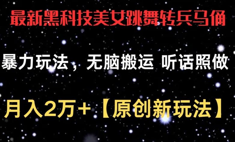 最新黑科技美女跳舞转兵马俑暴力玩法，无脑搬运 听话照做 月入2万+【原创新玩法】【揭秘】-柠檬网创
