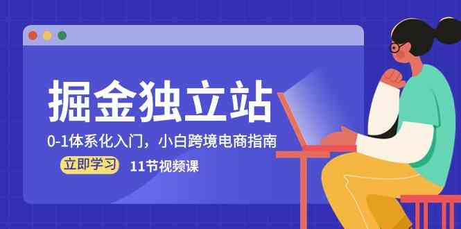 掘金独立站，0-1体系化入门，小白跨境电商指南（11节视频课）-柠檬网创