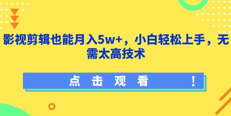 影视剪辑也能月入5w+，小白轻松上手，无需太高技术【揭秘】-柠檬网创