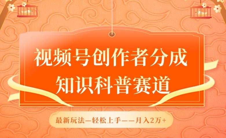 视频号创作者分成，知识科普赛道，最新玩法，利用AI软件，轻松月入2万【揭秘】-柠檬网创