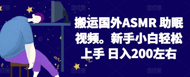 2024搬运国外ASMR 助眠视频，新手小白轻松上手 日入200左右【揭秘】-柠檬网创