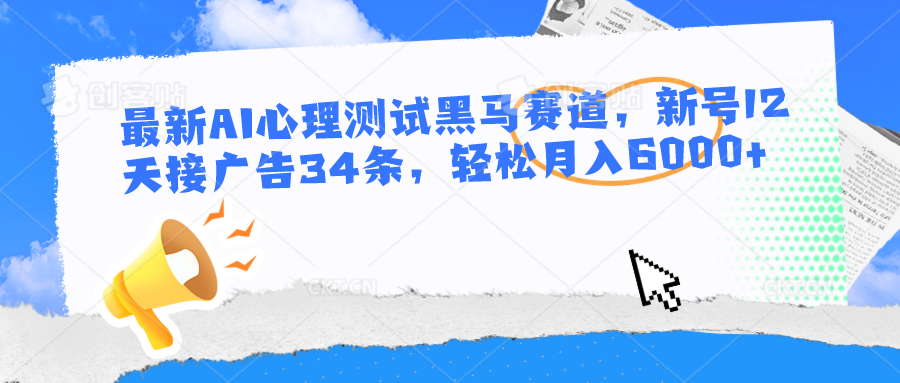 最新AI心理测试黑马赛道，新号12天接广告34条，轻松月入6000+-柠檬网创