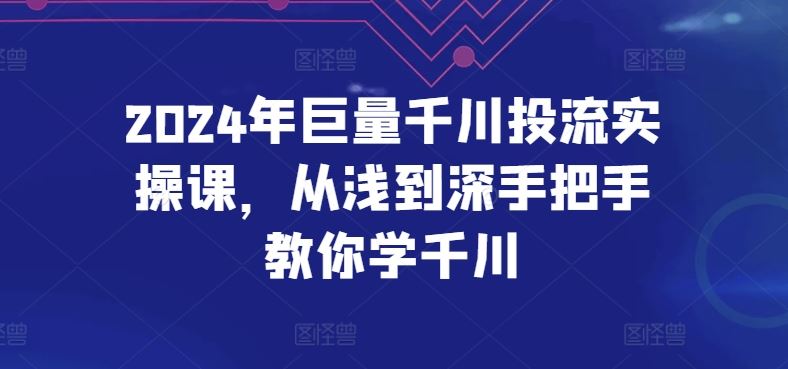 2024年巨量千川投流实操课，从浅到深手把手教你学千川-柠檬网创