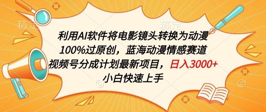 利用AI将电影镜头转换为动漫100%过原创，蓝海动漫情感赛道，视频号分成计划最新项目【揭秘】-柠檬网创
