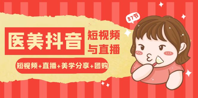玩转医美抖音短视频与直播：短视频+直播+美学分享+团购（37节）-柠檬网创