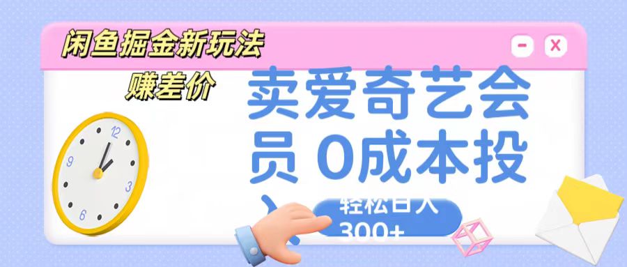 咸鱼掘金新玩法 赚差价 卖爱奇艺会员 0成本投入 轻松日收入300+-柠檬网创