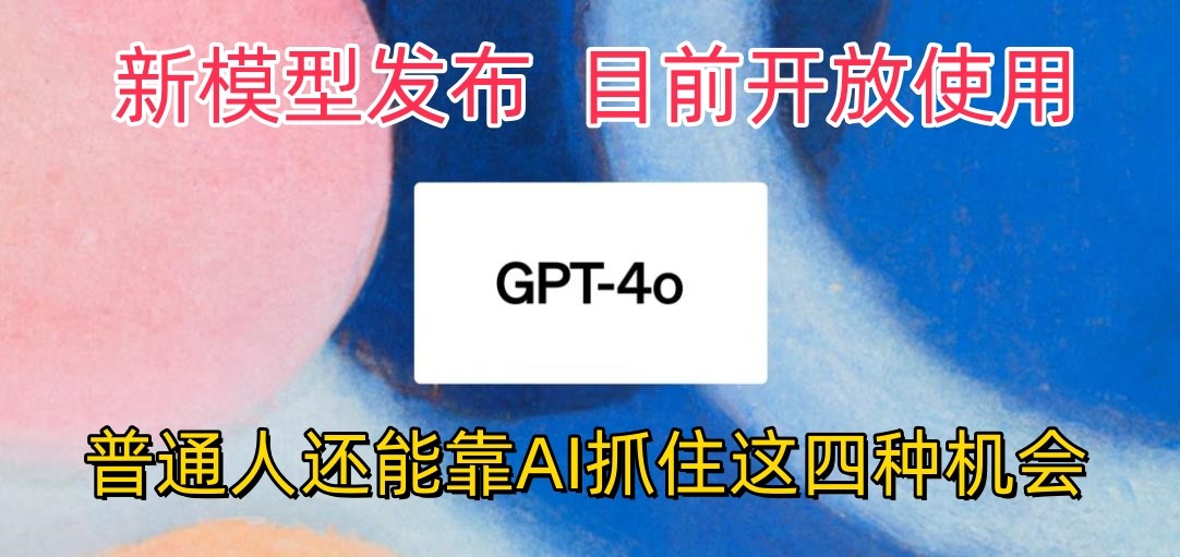 最强模型ChatGPT-4omni震撼发布，目前开放使用，普通人可以利用AI抓住的四个机会-柠檬网创