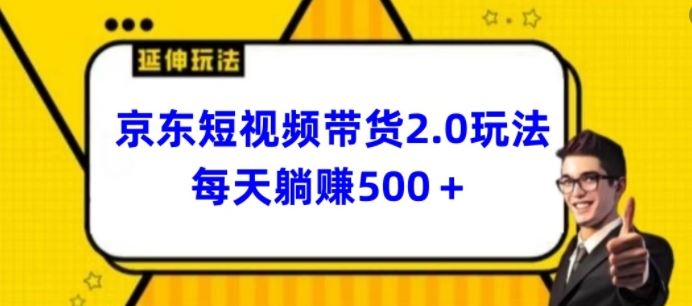 2024最新京东短视频带货2.0玩法，每天3分钟，日入500+【揭秘】-柠檬网创
