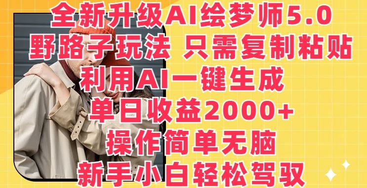 全新升级AI绘梦师5.0.野路子玩法，只需复制粘贴，利用AI一键生成，单日收益2000+【揭秘】-柠檬网创