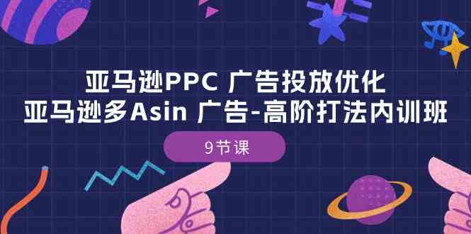 亚马逊PPC广告投放优化：亚马逊多Asin广告高阶打法内训班（9节课）-柠檬网创