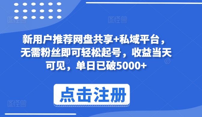 新用户推荐网盘共享+私域平台，无需粉丝即可轻松起号，收益当天可见，单日已破5000+【揭秘】-柠檬网创