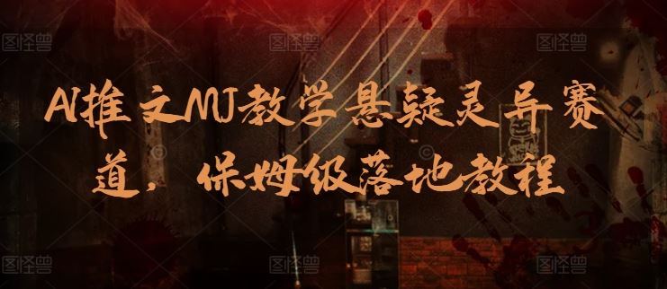 AI推文MJ教学悬疑灵异赛道，保姆级落地教程-柠檬网创