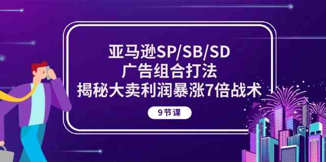 亚马逊SP/SB/SD广告组合打法，揭秘大卖利润暴涨7倍战术 (9节课)-柠檬网创