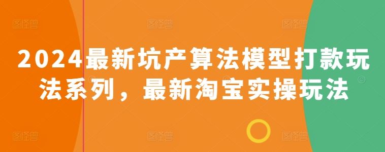 2024最新坑产算法模型打款玩法系列，最新淘宝实操玩法-柠檬网创