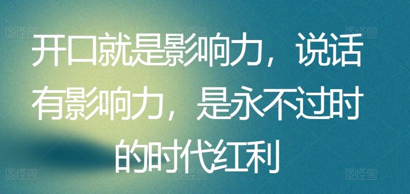 开口就是影响力，说话有影响力，是永不过时的时代红利-柠檬网创
