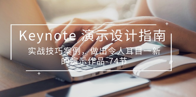 Keynote演示设计指南，实战技巧案例，做出令人耳目一新的演示作品（74节）-柠檬网创