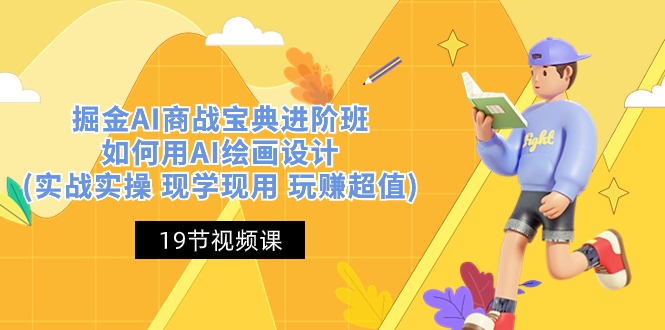 掘金AI商战宝典进阶班：如何用AI绘画设计(实战实操 现学现用 玩赚超值)-柠檬网创