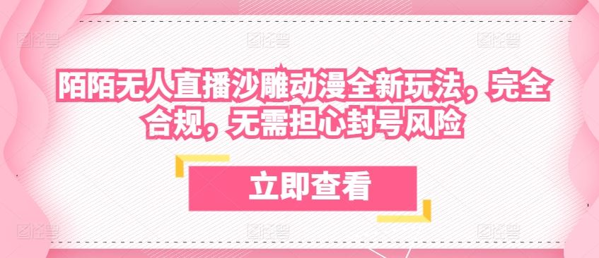 陌陌无人直播沙雕动漫全新玩法，完全合规，无需担心封号风险【揭秘】-柠檬网创