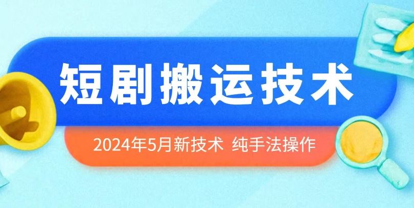 2024年5月最新的短剧搬运技术，纯手法技术操作【揭秘】-柠檬网创