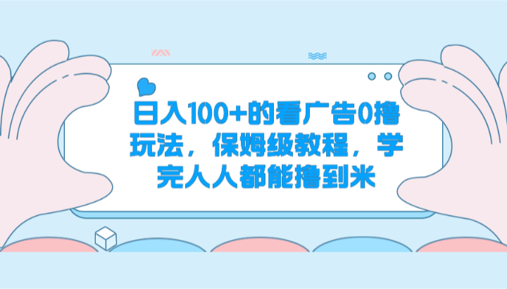 日入100+的看广告0撸玩法，保姆级教程，学完人人都能撸到米-柠檬网创