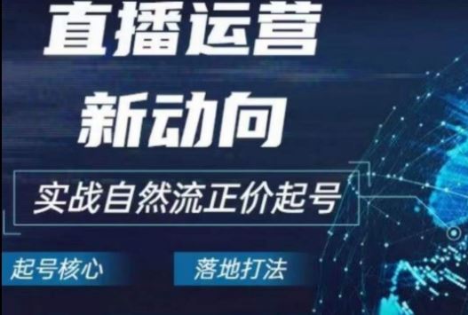 2024电商自然流起号，​直播运营新动向，实战自然流正价起号-柠檬网创
