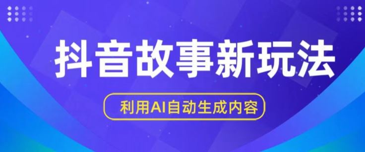抖音故事新玩法，利用AI自动生成原创内容，新手日入一到三张【揭秘】-柠檬网创