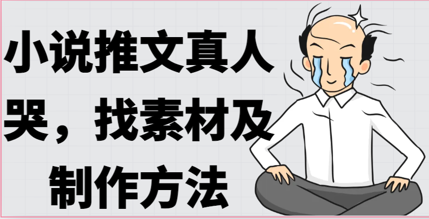 小说推文真人出镜哭，找素材及制作方法-柠檬网创